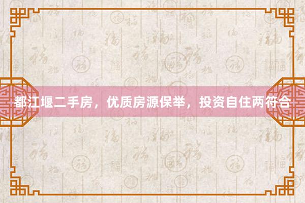 都江堰二手房，优质房源保举，投资自住两符合